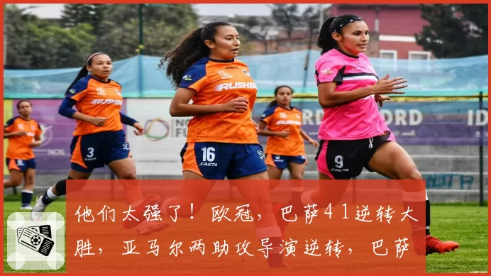 他们太强了！欧冠，巴萨4 1逆转大胜，亚马尔两助攻导演逆转，巴萨豪取10连胜，把“魔鬼主场”变成巴萨主场
