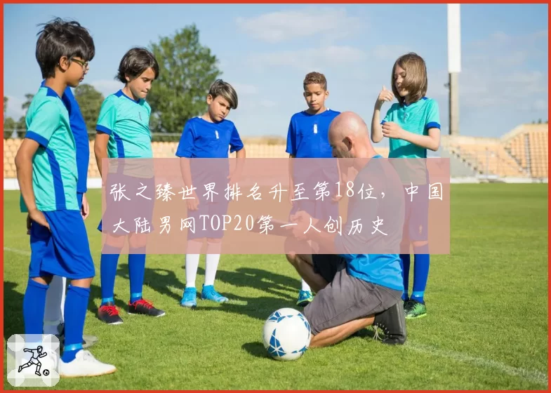 张之臻世界排名升至第18位，中国大陆男网TOP20第一人创历史