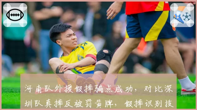 河南队外援假摔骗点成功,对比深圳队真摔反被罚黄牌,假摔识别技术存漏洞